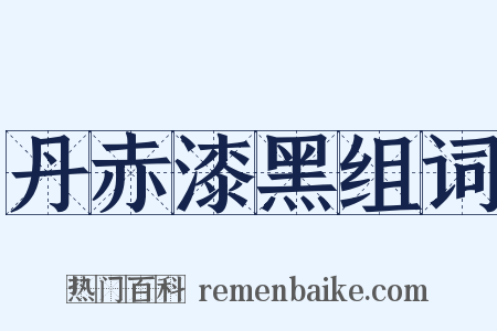 丹赤漆黑组词是什么意思的图片